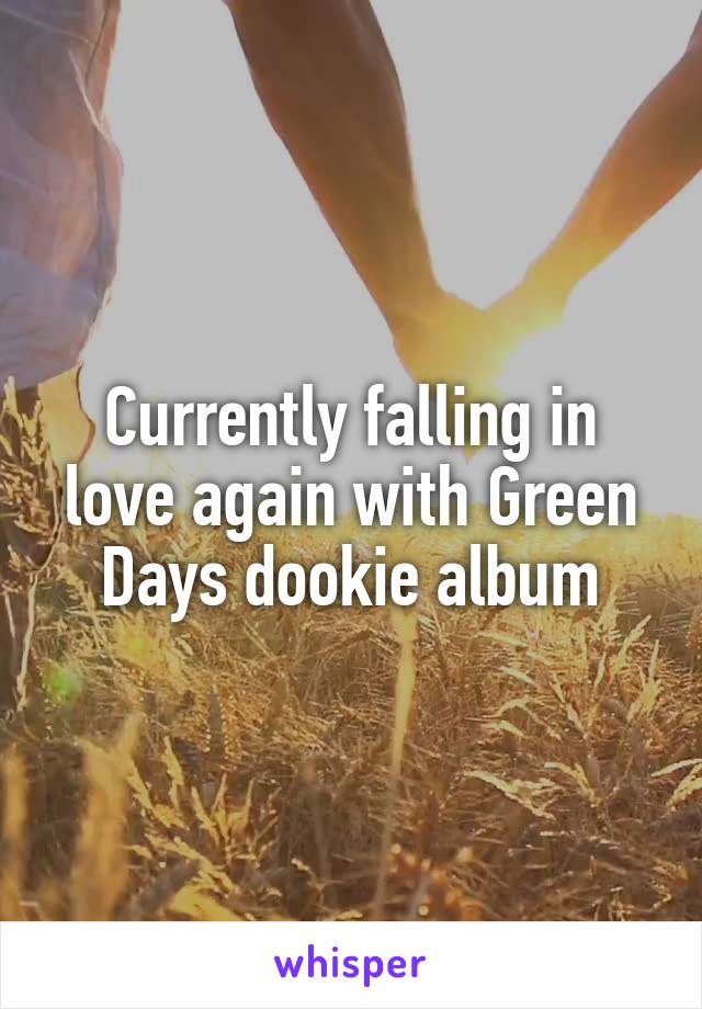 Currently falling in love again with Green Days dookie album
