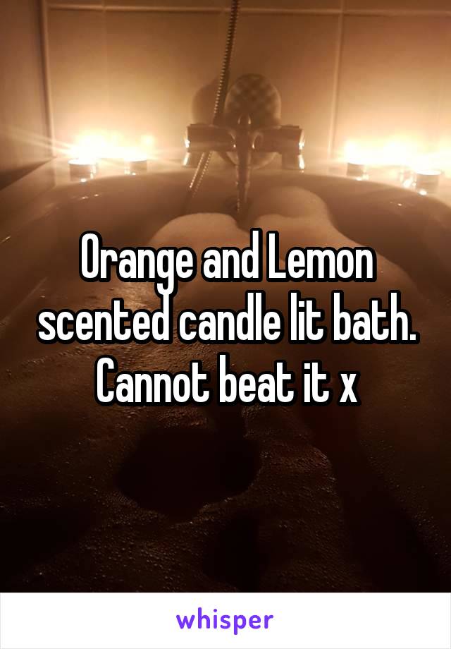 Orange and Lemon scented candle lit bath. Cannot beat it x