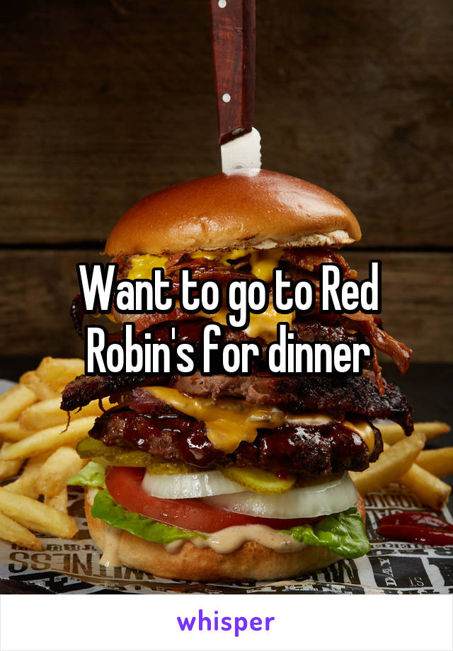 Want to go to Red Robin's for dinner