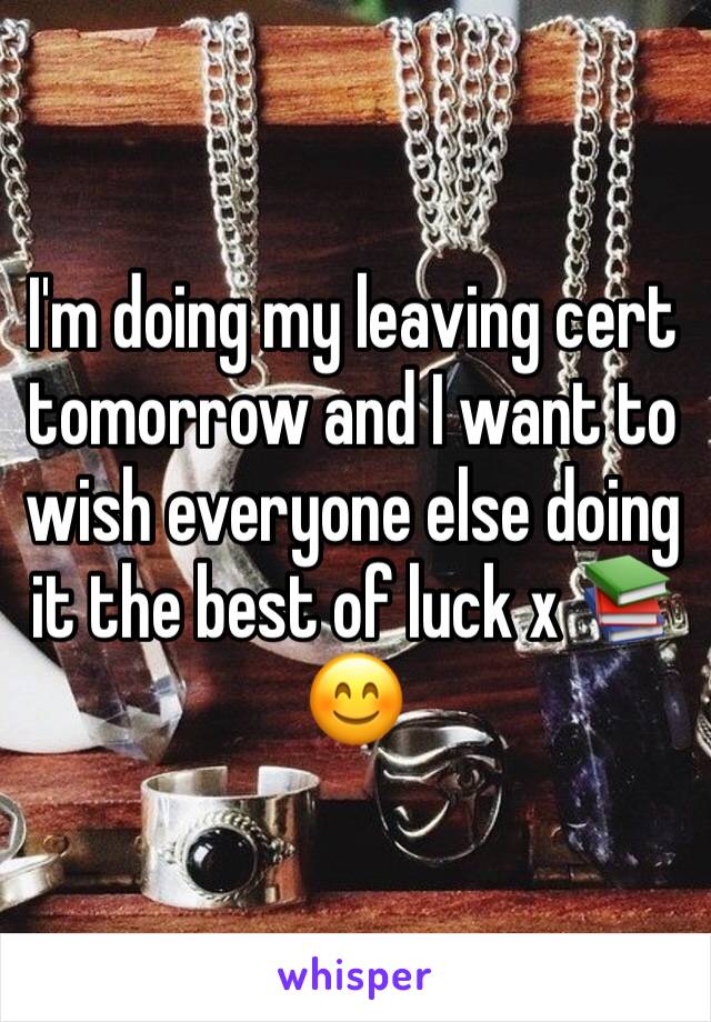 I'm doing my leaving cert tomorrow and I want to wish everyone else doing it the best of luck x 📚😊