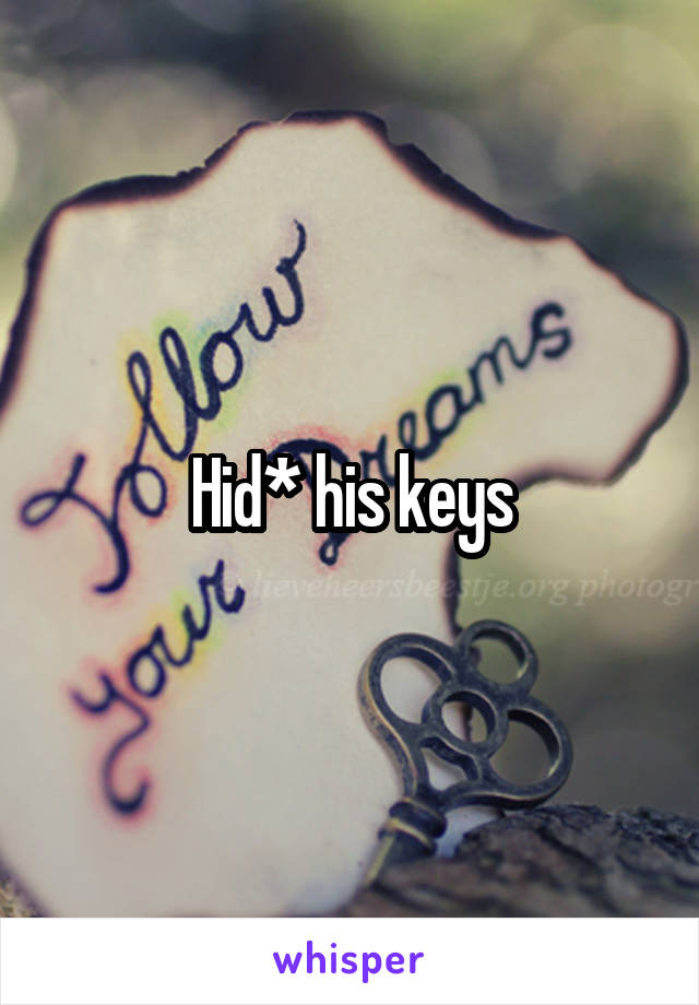 Hid* his keys
