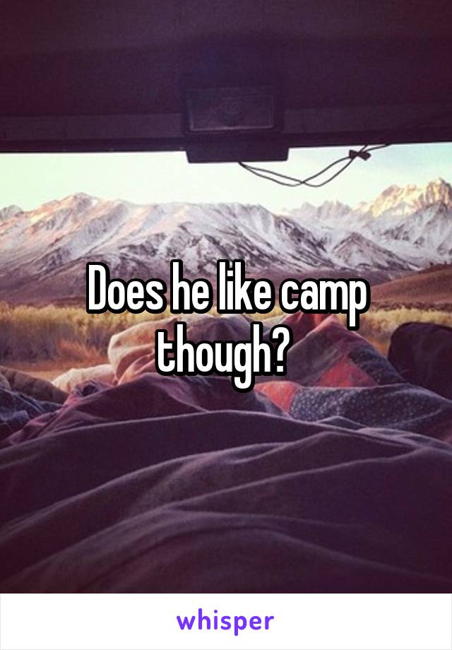 Does he like camp though? 