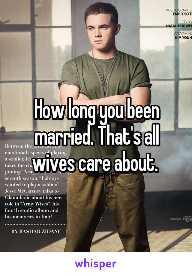 How long you been married. That's all wives care about. 