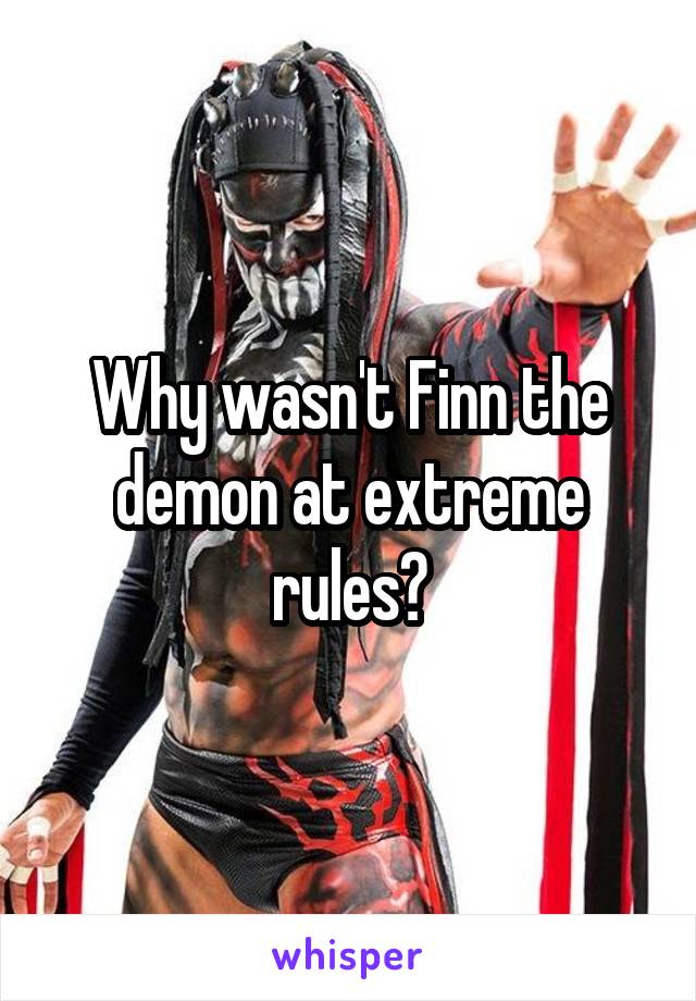 Why wasn't Finn the demon at extreme rules?