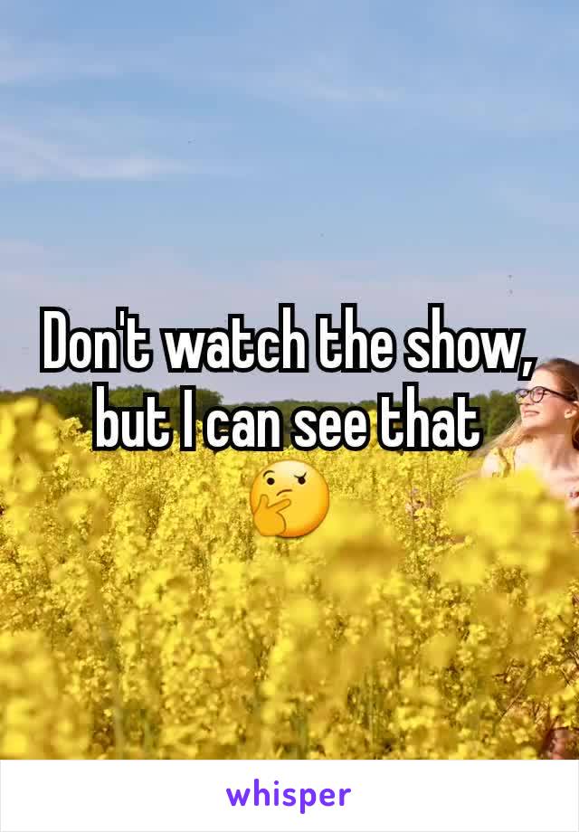 Don't watch the show, but I can see that
🤔