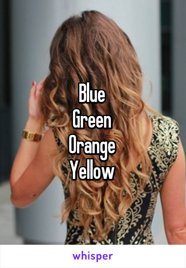 Blue 
Green 
Orange 
Yellow 