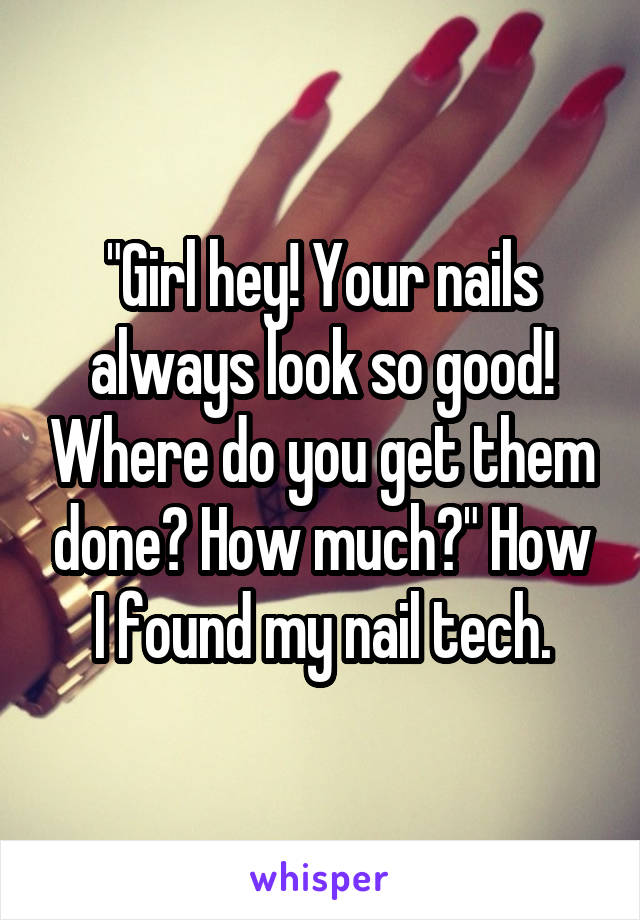 "Girl hey! Your nails always look so good! Where do you get them done? How much?" How I found my nail tech.