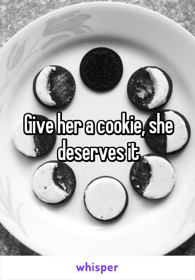 Give her a cookie, she deserves it