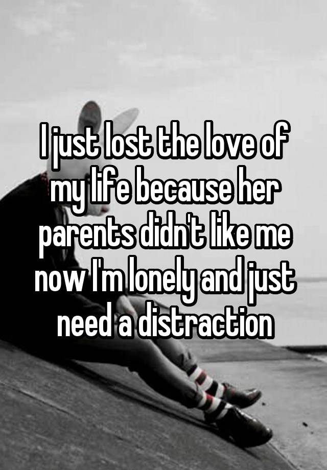 i-just-lost-the-love-of-my-life-because-her-parents-didn-t-like-me-now