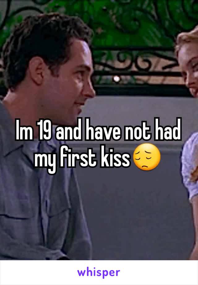 Im 19 and have not had my first kiss😔
