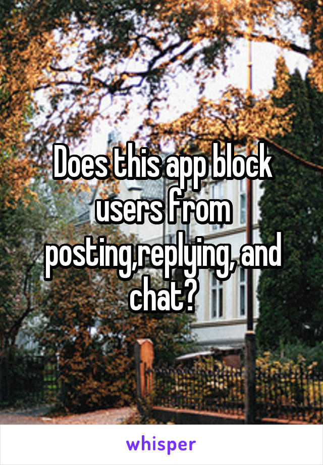 Does this app block users from posting,replying, and chat?