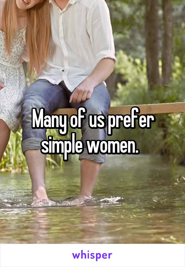 Many of us prefer simple women.  