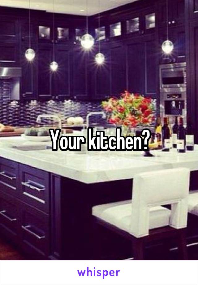 Your kitchen?