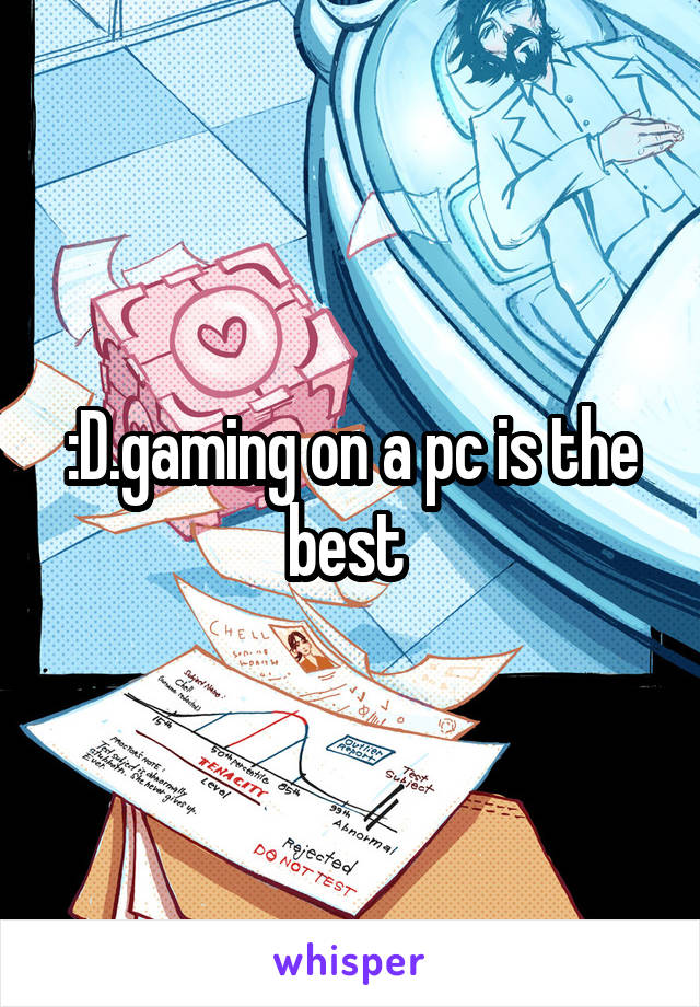 :D.gaming on a pc is the best 