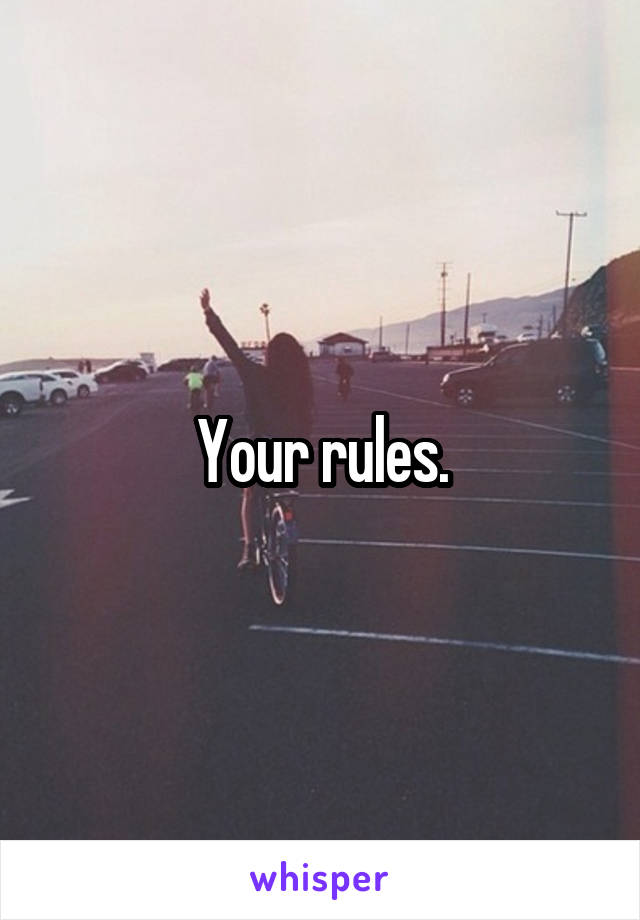Your rules.
