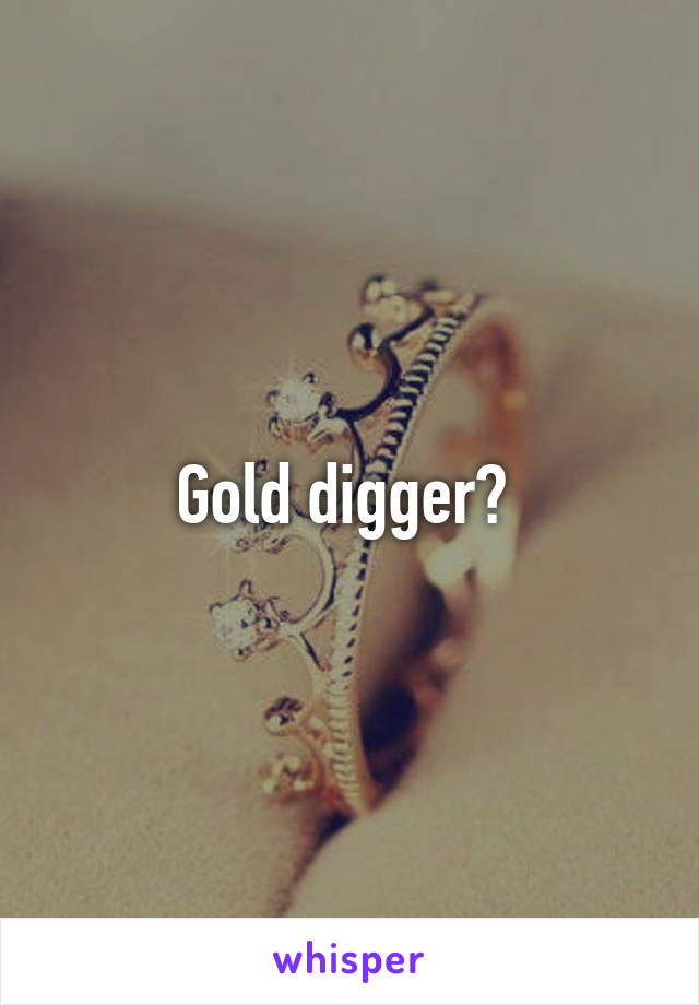 Gold digger? 
