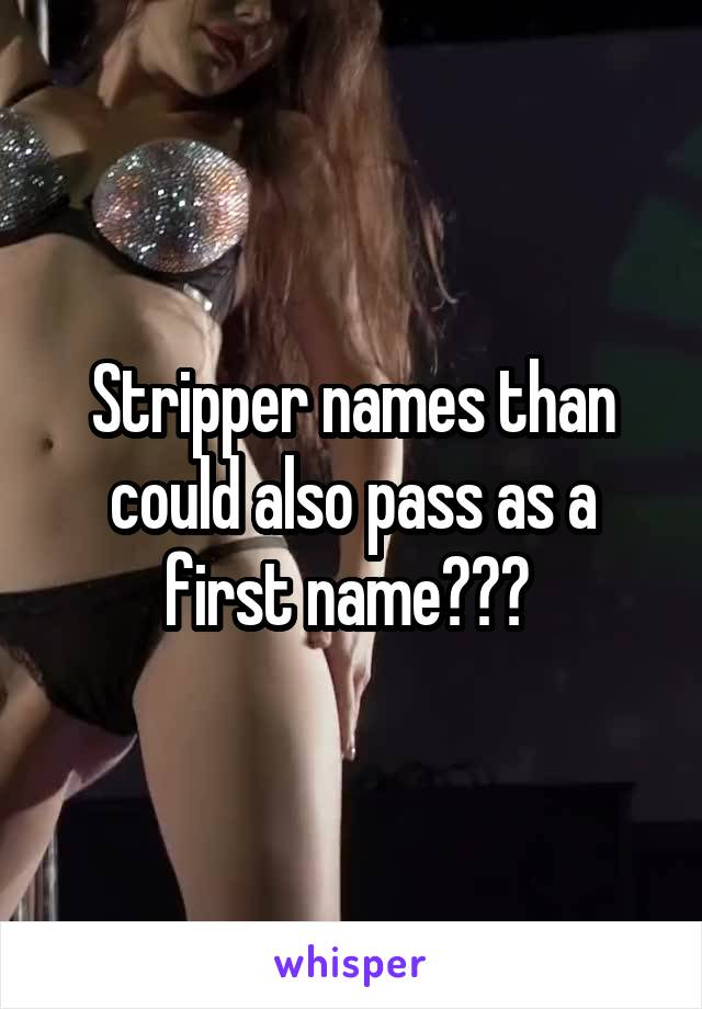 Stripper names than could also pass as a first name??? 