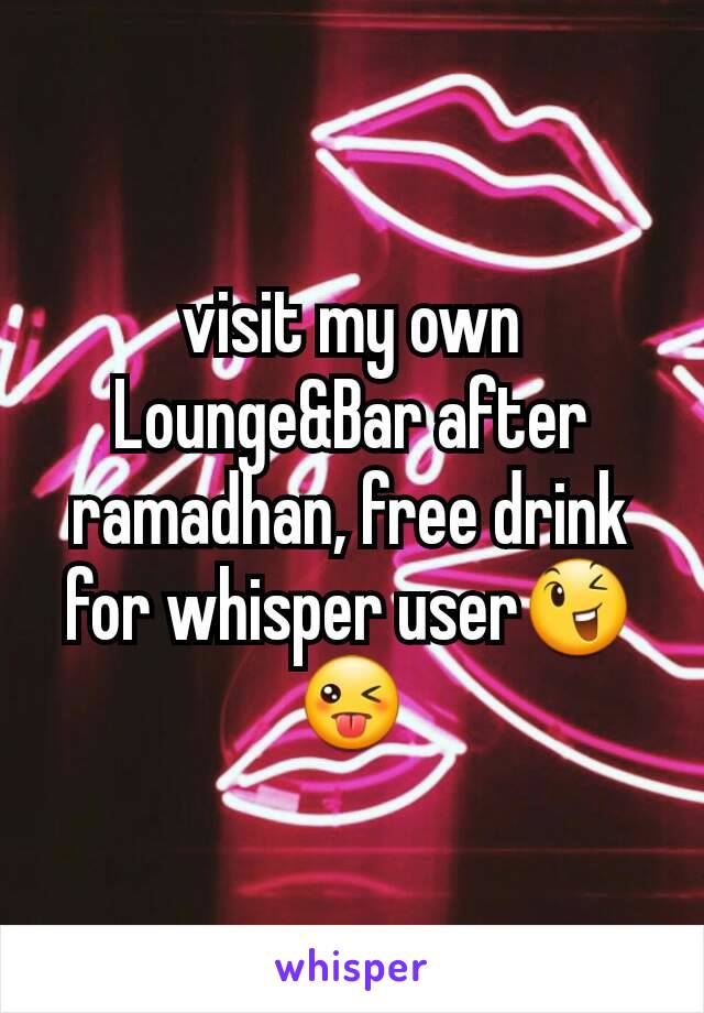 visit my own Lounge&Bar after ramadhan, free drink for whisper user😉😜