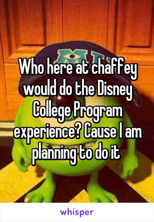 Who here at chaffey would do the Disney College Program experience? Cause I am planning to do it 