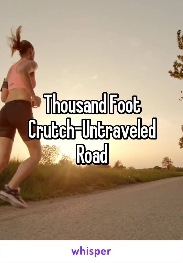 Thousand Foot Crutch-Untraveled Road