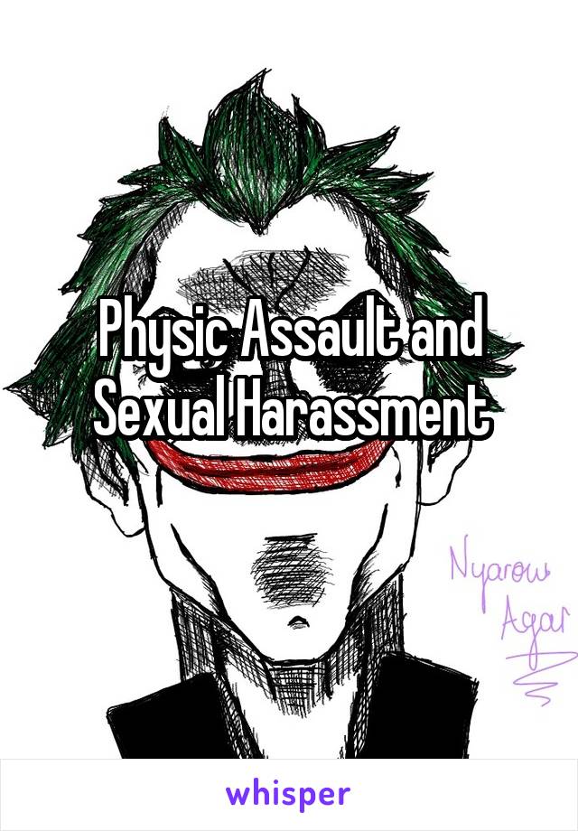 Physic Assault and Sexual Harassment
