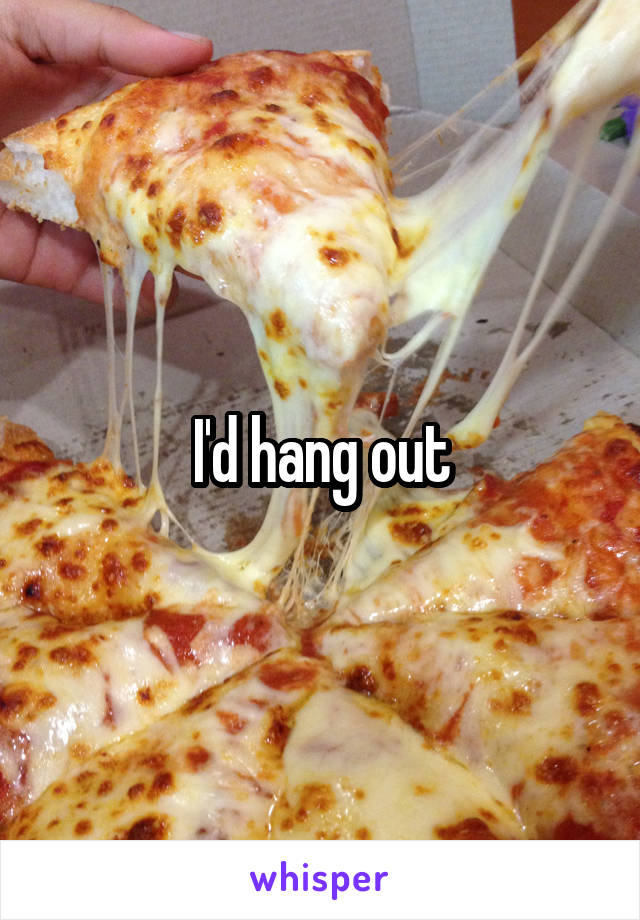 I'd hang out
