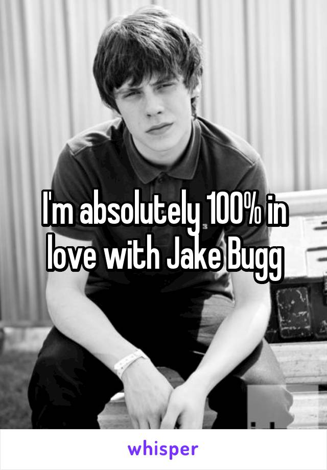 I'm absolutely 100% in love with Jake Bugg