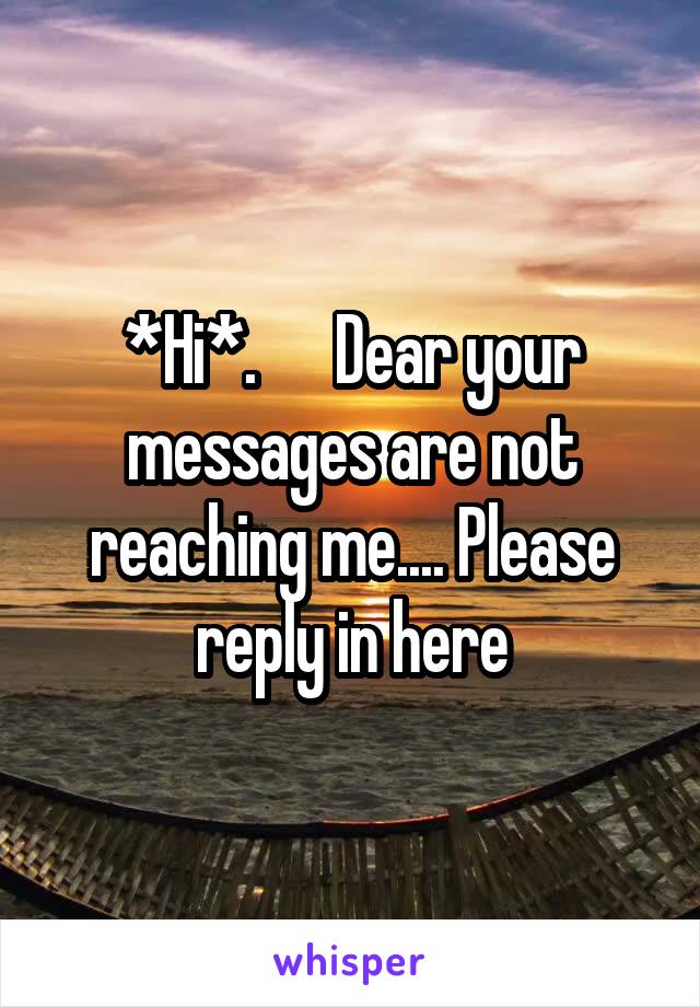 *Hi*.      Dear your messages are not reaching me.... Please reply in here