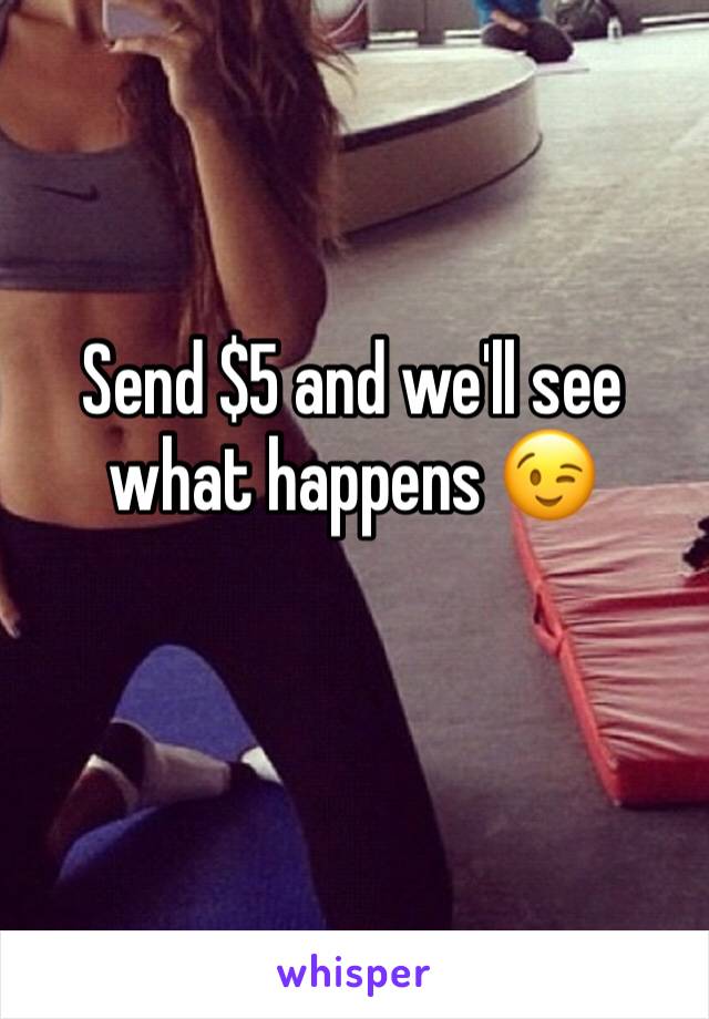Send $5 and we'll see what happens 😉