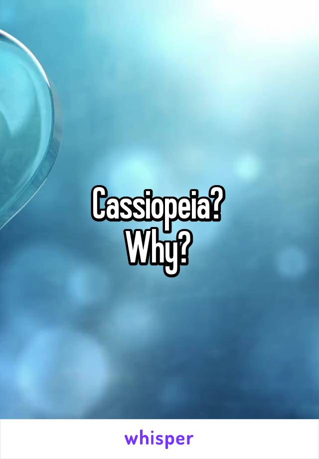Cassiopeia? 
Why? 