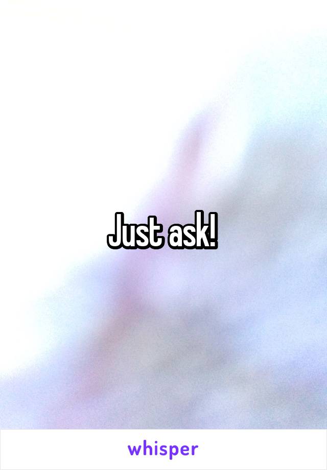 Just ask! 