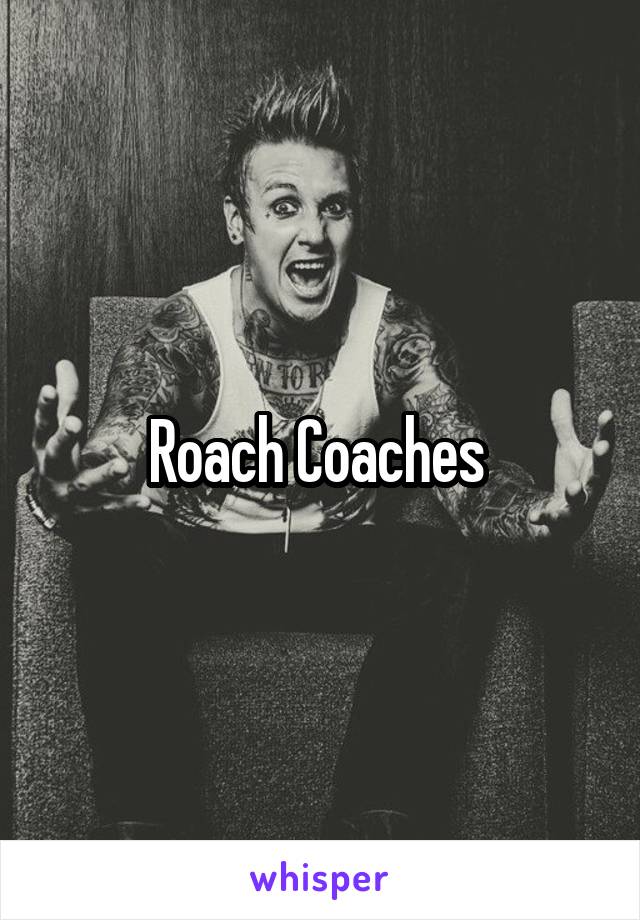 Roach Coaches 