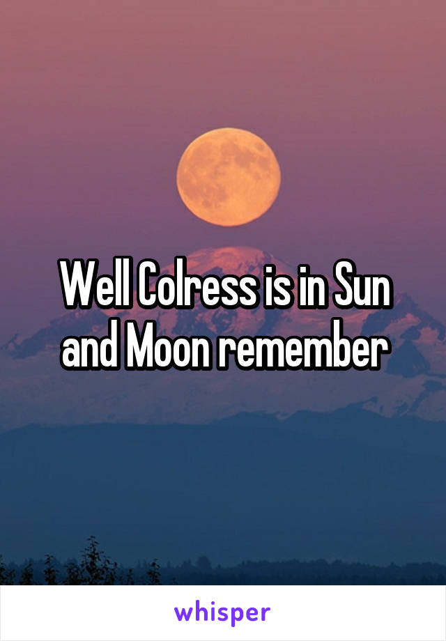 Well Colress is in Sun and Moon remember