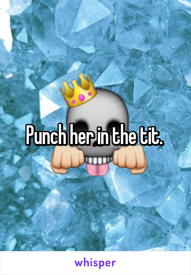 Punch her in the tit. 