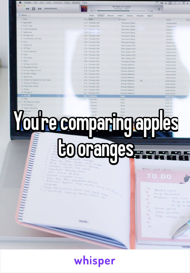 You're comparing apples to oranges