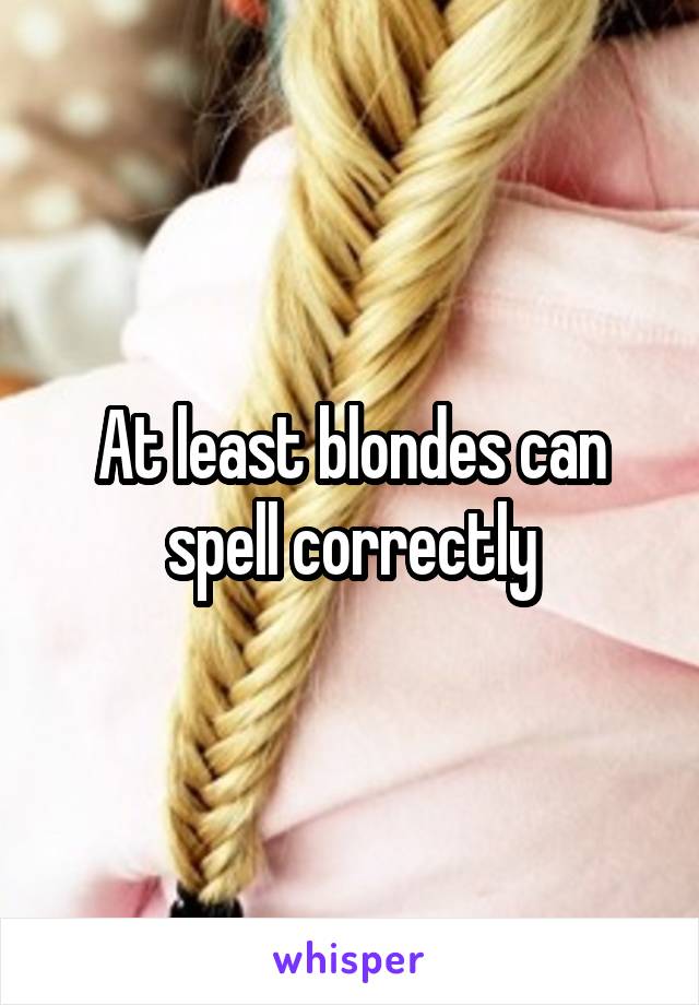 At least blondes can spell correctly