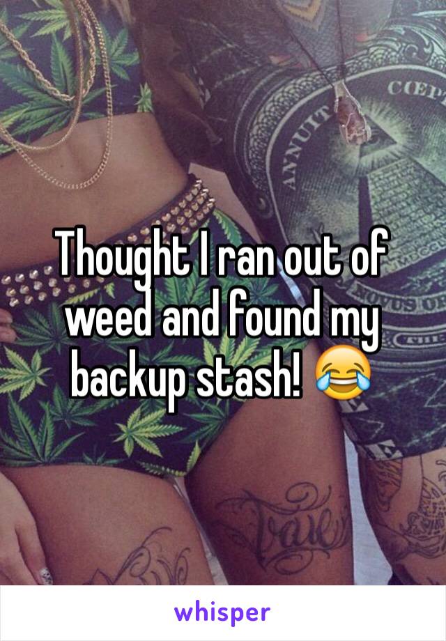 Thought I ran out of weed and found my backup stash! 😂