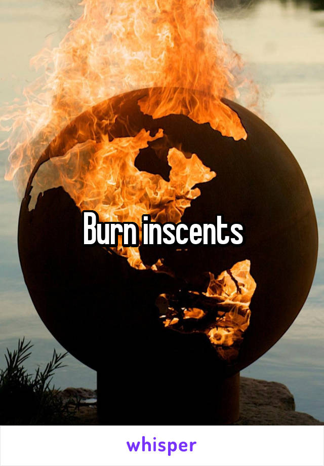 Burn inscents