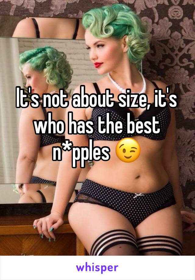 It's not about size, it's who has the best n*pples 😉