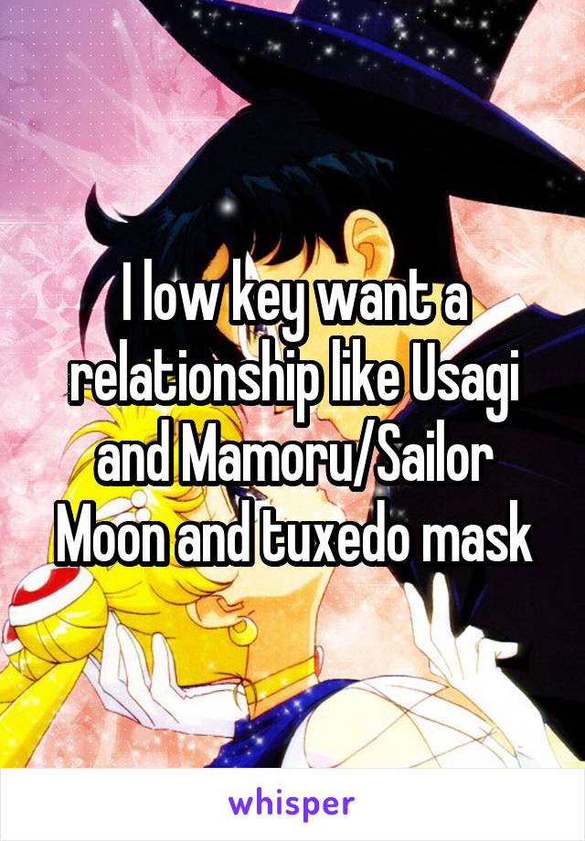 I low key want a relationship like Usagi and Mamoru/Sailor Moon and tuxedo mask