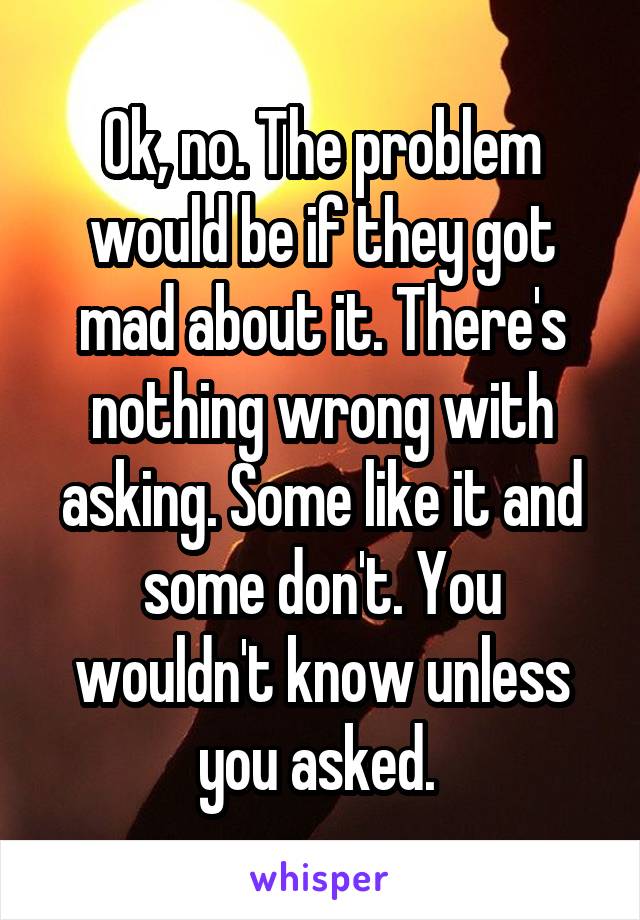 Ok, no. The problem would be if they got mad about it. There's nothing wrong with asking. Some like it and some don't. You wouldn't know unless you asked. 