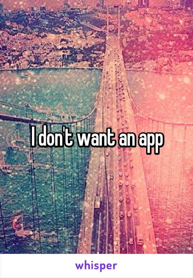 I don't want an app