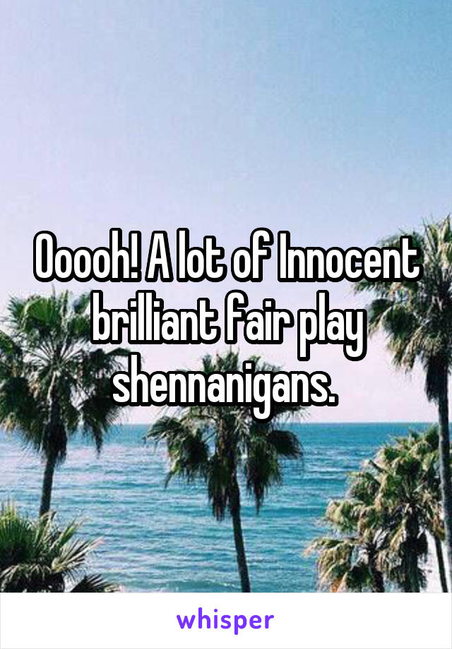Ooooh! A lot of Innocent brilliant fair play shennanigans. 