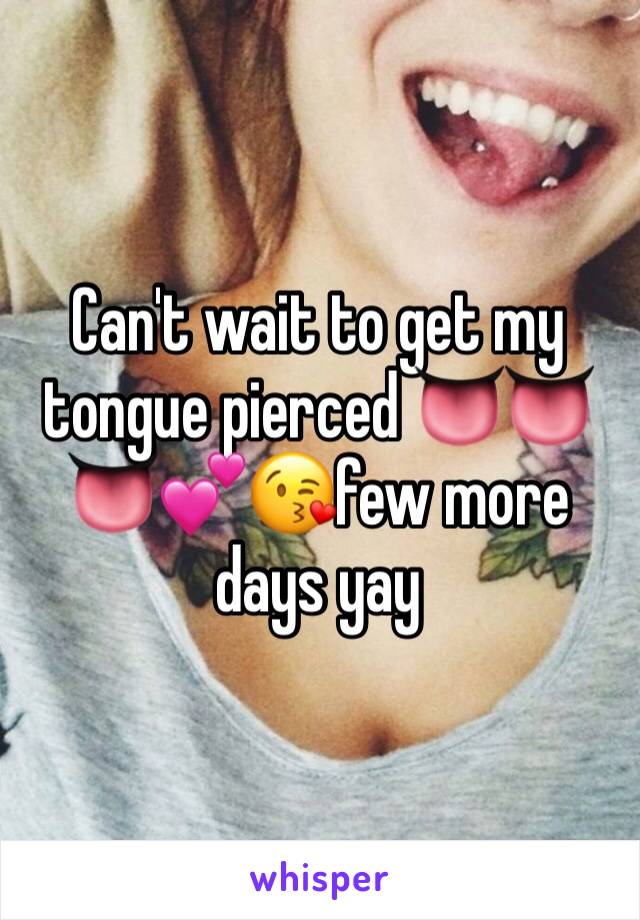 Can't wait to get my tongue pierced 👅👅👅💕😘few more days yay 