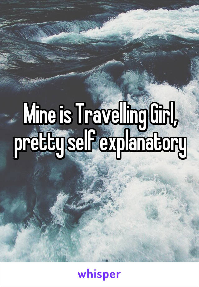 Mine is Travelling Girl, pretty self explanatory 