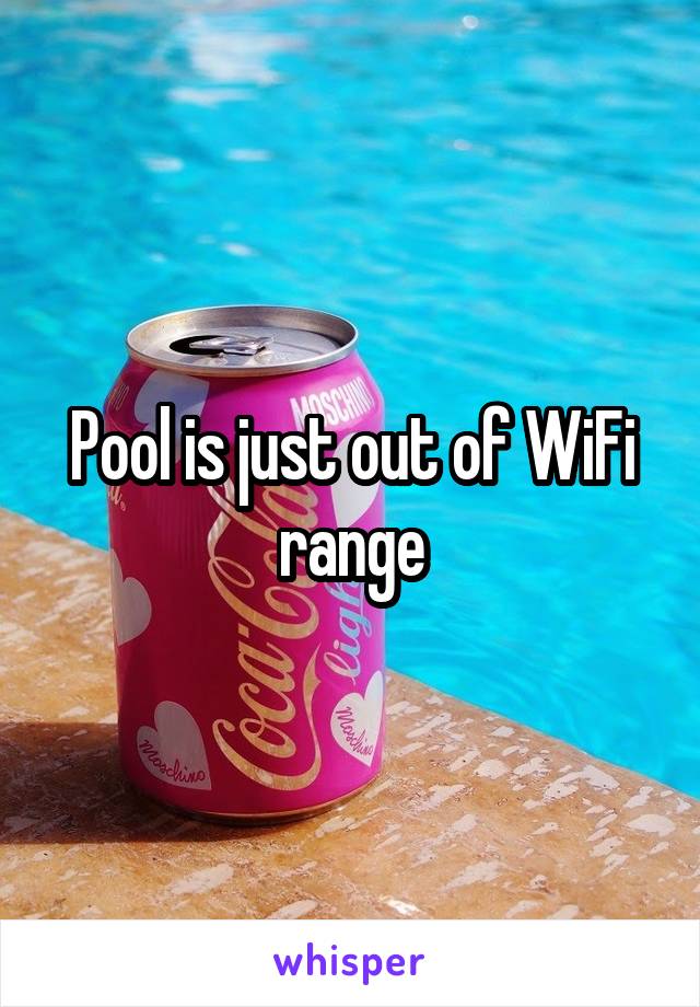 Pool is just out of WiFi range