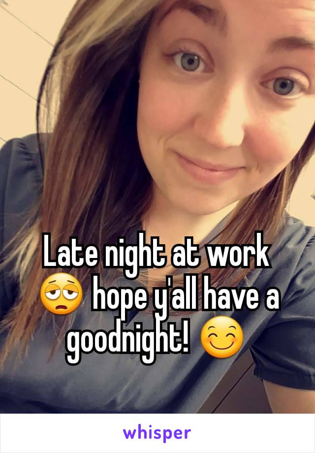 Late night at work 😩 hope y'all have a goodnight! 😊