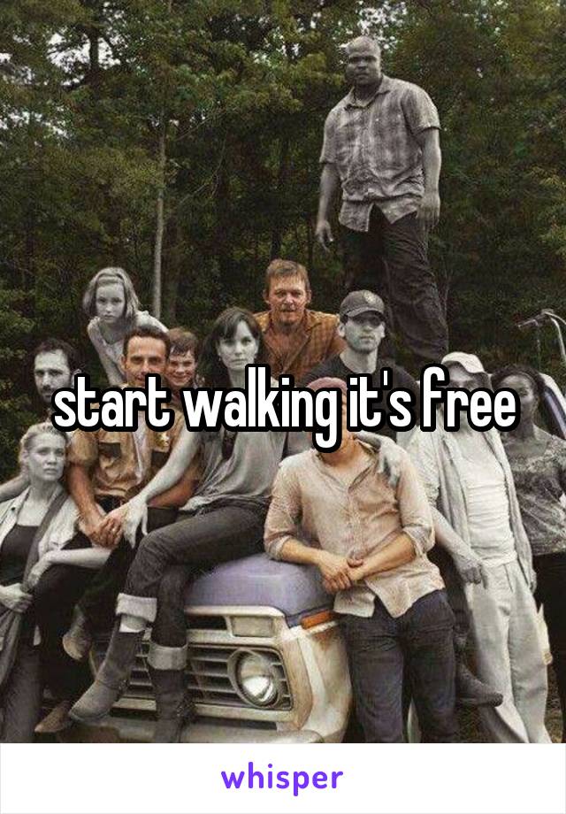 start walking it's free