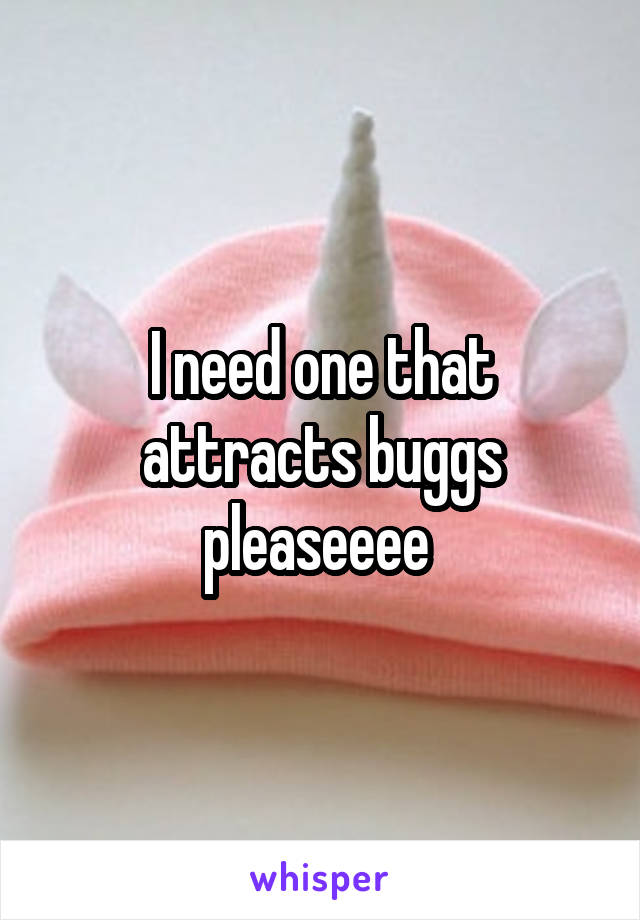 I need one that attracts buggs pleaseeee 