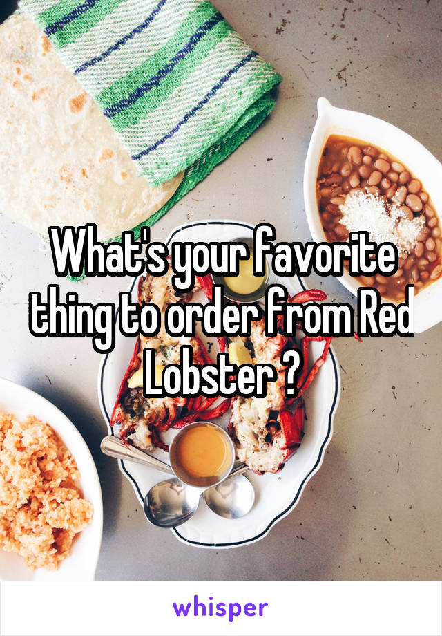 What's your favorite thing to order from Red Lobster ?